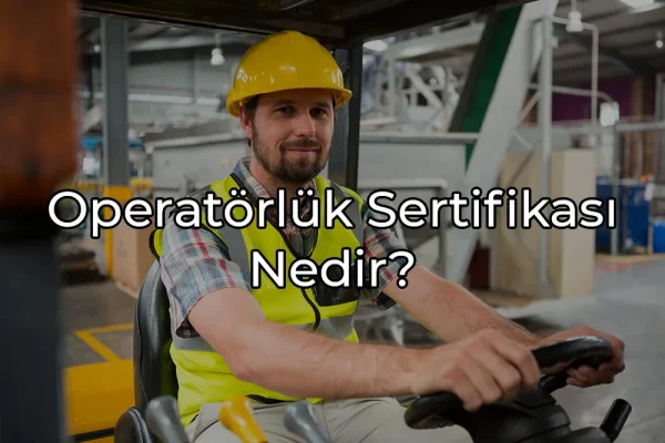 Operatörlük Sertifikası Nedir? 1 operatorluk sertifikasi nedir 1 e1665823761437