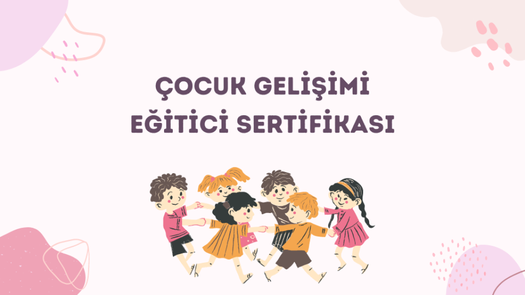 Çocuk Gelişimi Eğitici Sertifikası