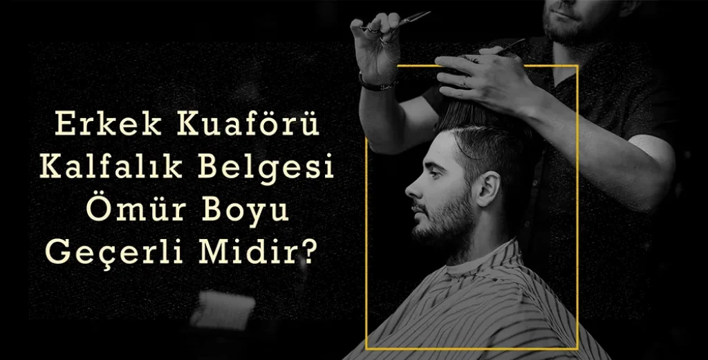 Erkek Kuaförü Kalfalık Belgesi Ömür Boyu Geçerli Midir? 