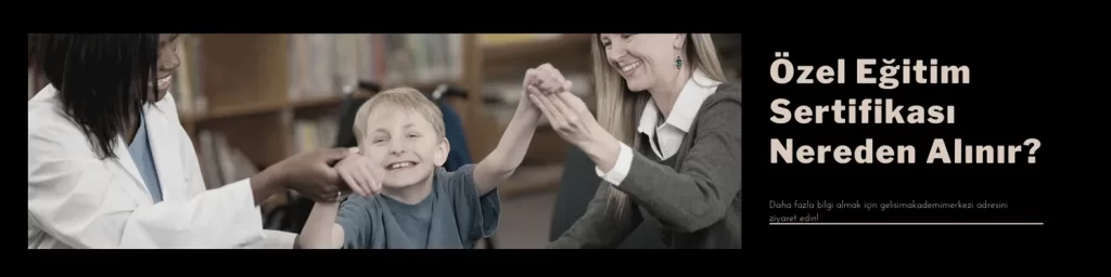 Özel Eğitim Sertifikası Nereden Alınır