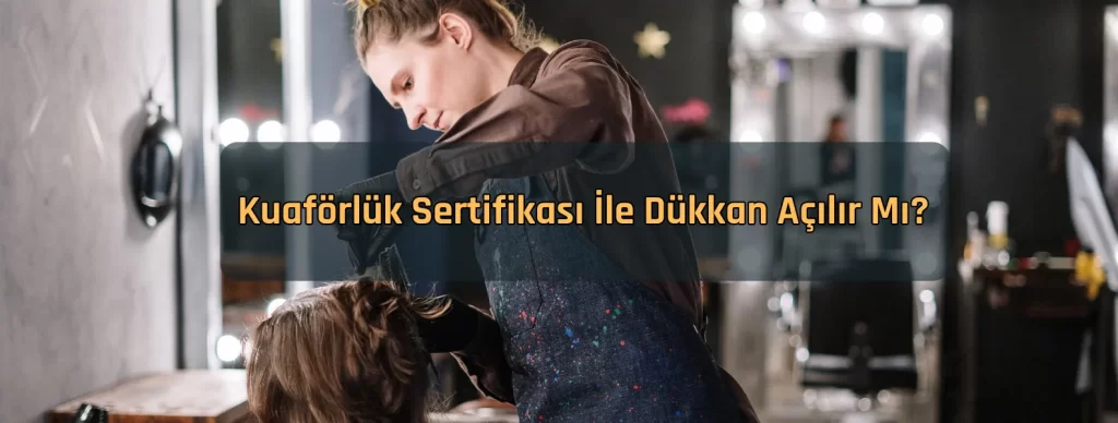 Kuaforluk Sertifikasi Ile Dukkan Acilir Mi