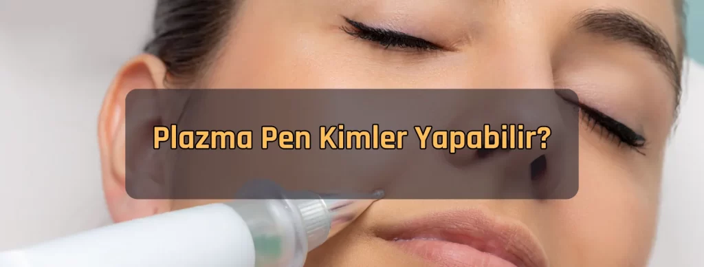 Plazma Pen kimler yapabilir