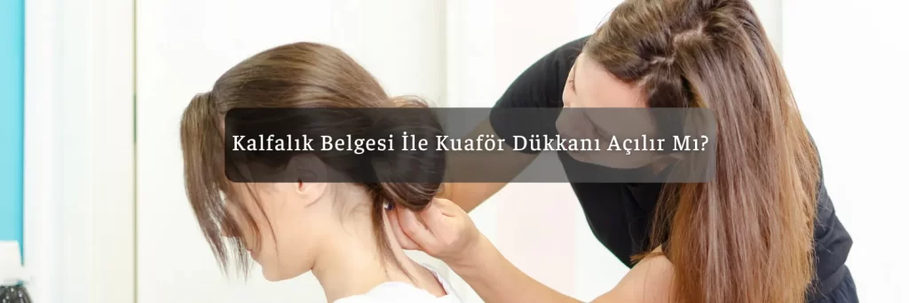 Kalfalik Belgesi Ile Kuafor Dukkani Acilir Mi