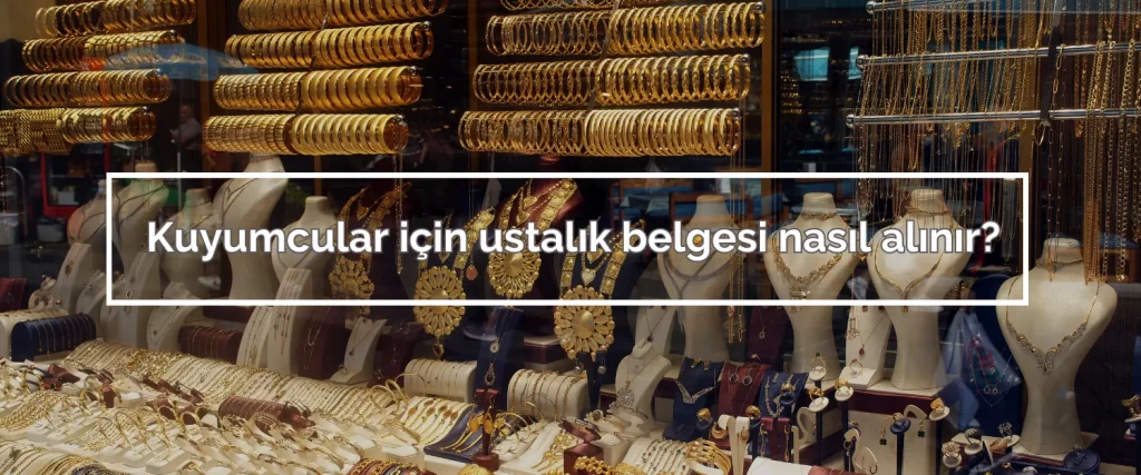 Kuyumcular icin ustalik belgesi nasil alinir