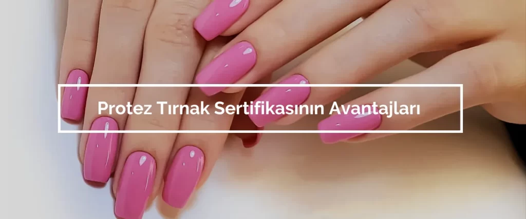 Protez Tirnak Sertifikasinin Avantajlari
