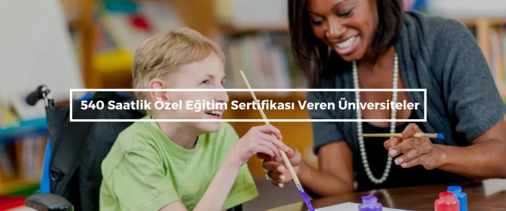 540 Saatlik Ozel Egitim Sertifikasi Veren Universiteler