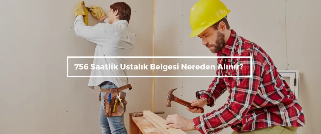 756 Saatlik Ustalik Belgesi Nereden Alinir