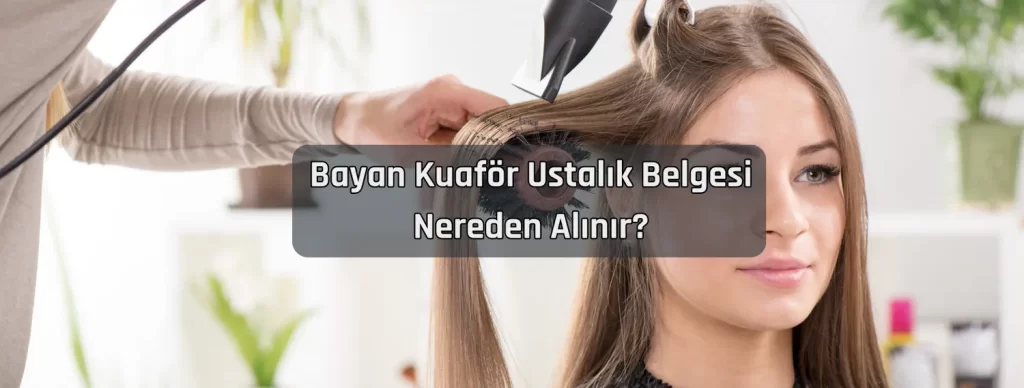 Bayan Kuafor Ustalik Belgesi Nereden Alinir