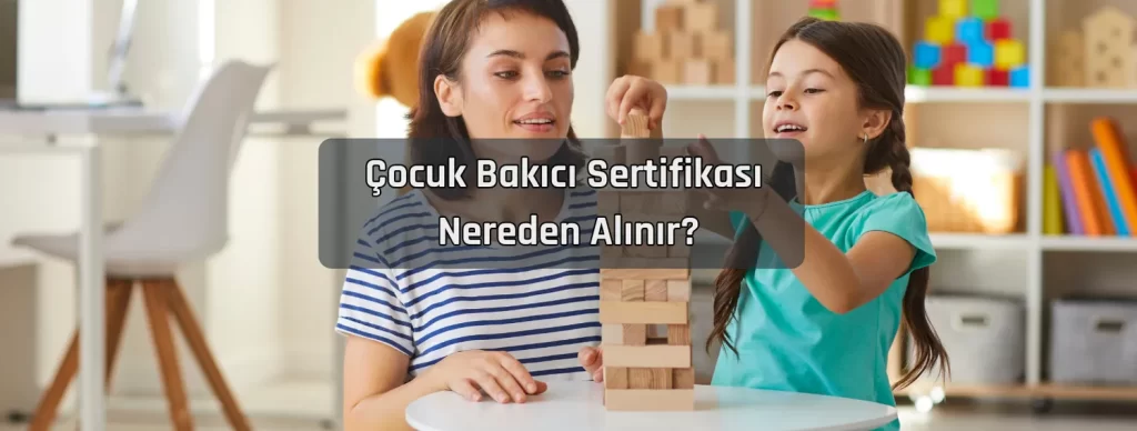 Çocuk Bakıcı Sertifikası Nasıl Alınır? 2 Cocuk Bakici Sertifikasi Nereden Alinir