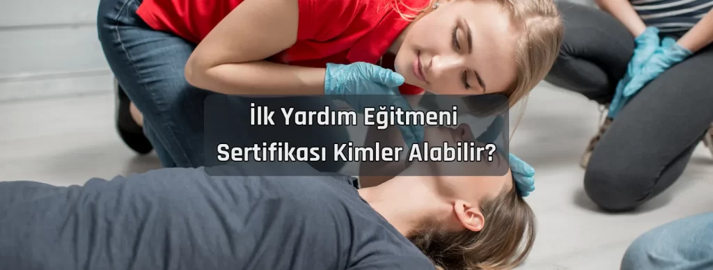 Ilk Yardim Egitmeni Sertifikasi Kimler Alabilir