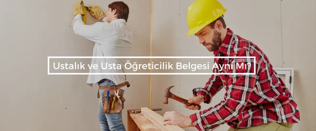 Ustalik ve Usta Ogreticilik Belgesi Ayni Mi