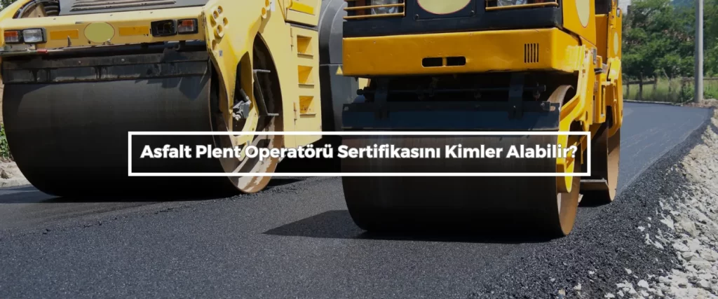 Asfalt Plent Operatörü Sertifikası 2 Asfalt Plent Operatoru Sertifikasini Kimler Alabilir