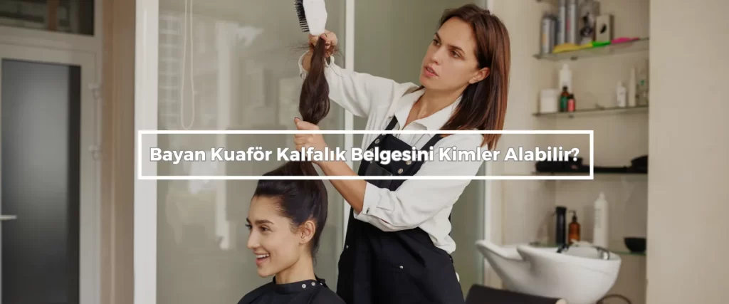 Bayan Kuafor Kalfalik Belgesini Kimler Alabilir
