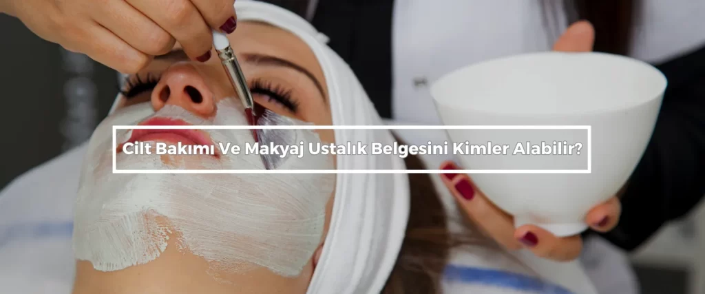 Cilt Bakimi Ve Makyaj Ustalik Belgesini Kimler Alabilir