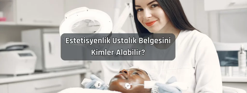 Estetisyenlik Ustalik Belgesini Kimler Alabilir