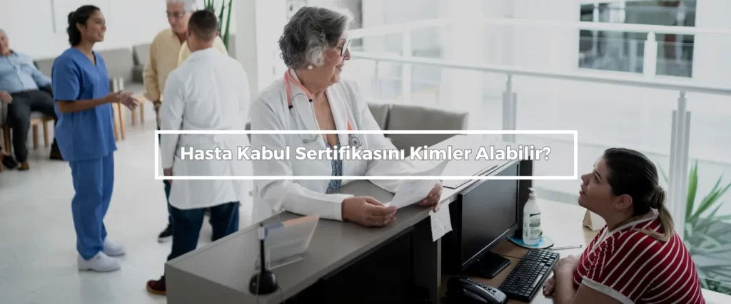 Hasta Kabul Sertifikası Nasıl Alınır? 2 Hasta Kabul Sertifikasini Kimler Alabilir