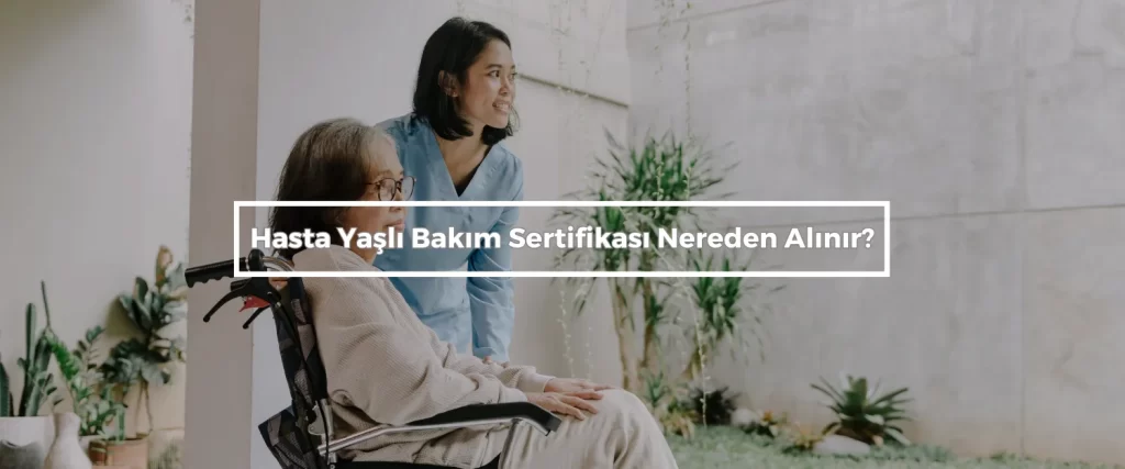 Hasta Yasli Bakim Sertifikasi Nereden Alinir