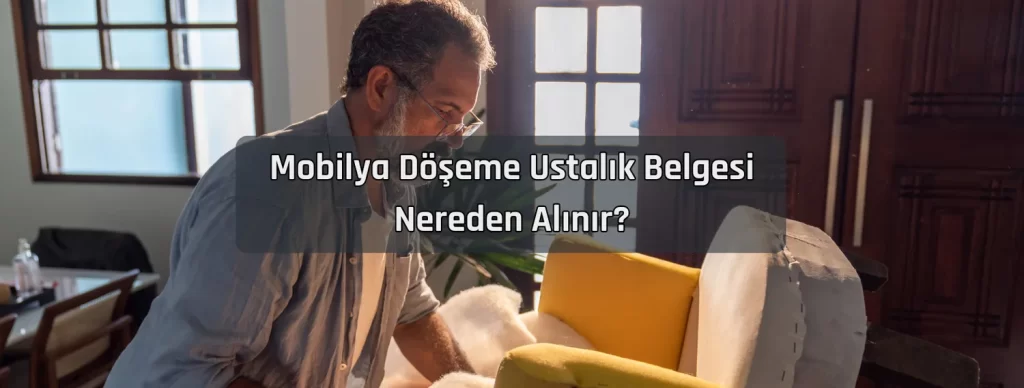 Mobilya Doseme Ustalik Belgesi Nereden Alinir