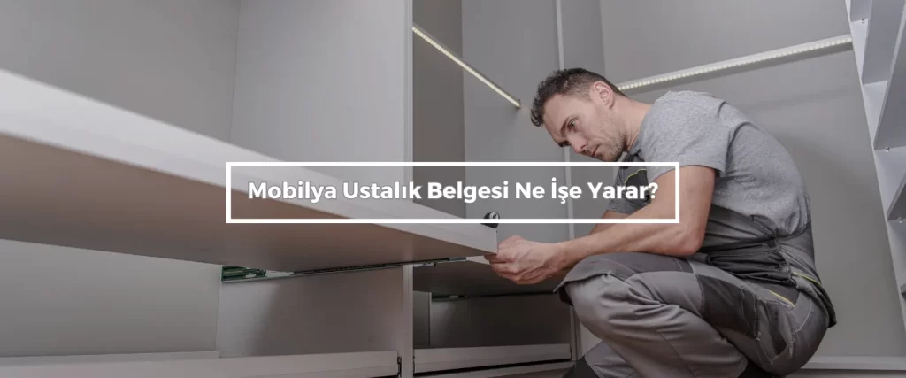 Mobilya Ustalık Belgesi Nereden Alınır? 2 Mobilya Ustalik Belgesi Ne Ise Yarar