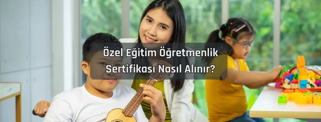 Ozel Egitim Ogretmenlik Sertifikasi Nasil Alinir