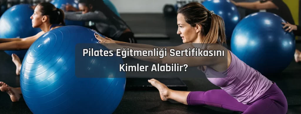 Pilates Egitmenligi Sertifikasini Kimler Alabilir