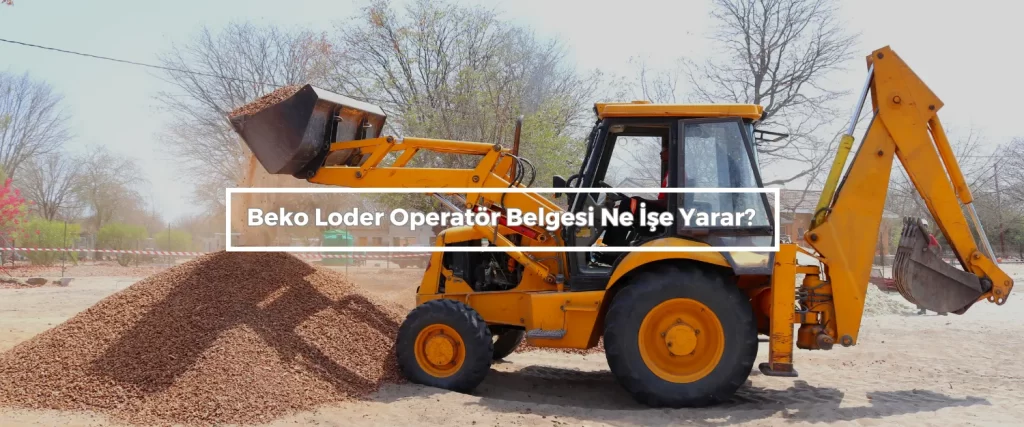 Beko Loder Operator Belgesi Ne Ise Yarar