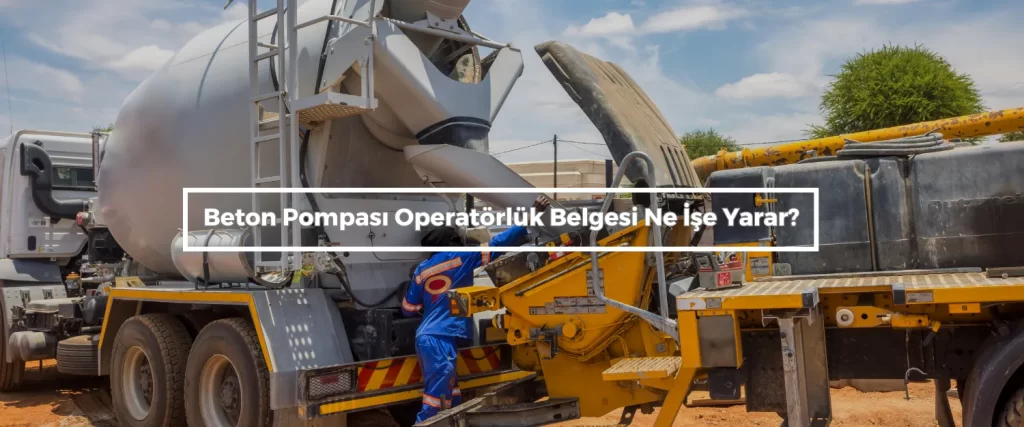 Beton Pompasi Operatorluk Belgesi Ne Ise Yarar