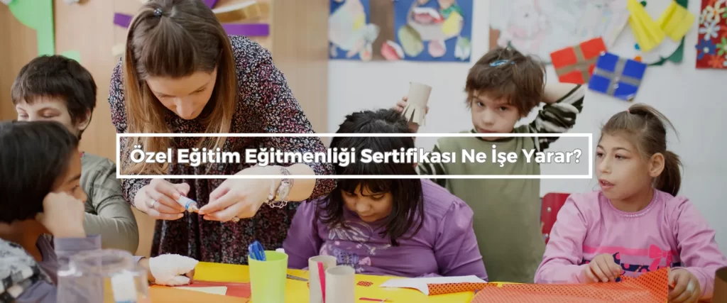 Ozel Egitim Egitmenligi Sertifikasi Ne Ise Yarar