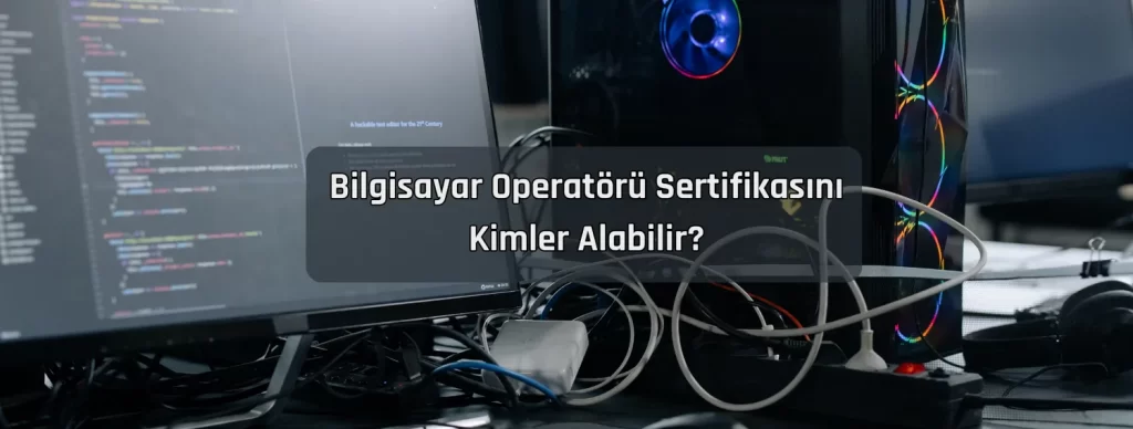 Bilgisayar Operatoru Sertifikasini Kimler Alabilir