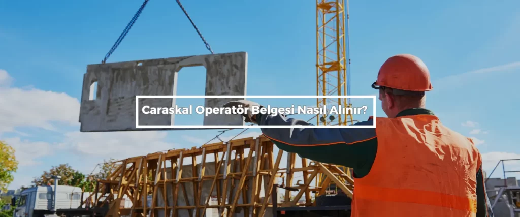 Caraskal Operator Belgesi Nasil Alinir