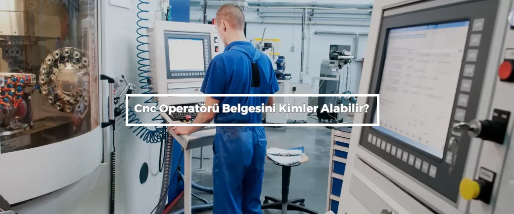 Cnc Operatoru Belgesini Kimler Alabilir