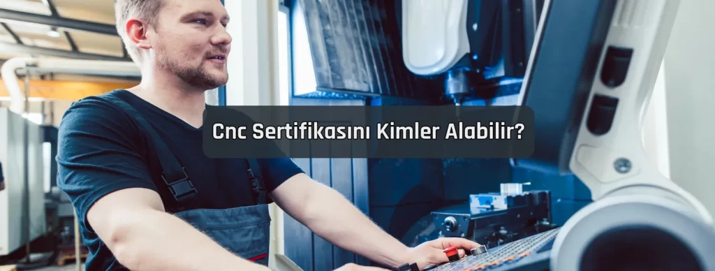 Cnc Sertifikasini Kimler Alabilir