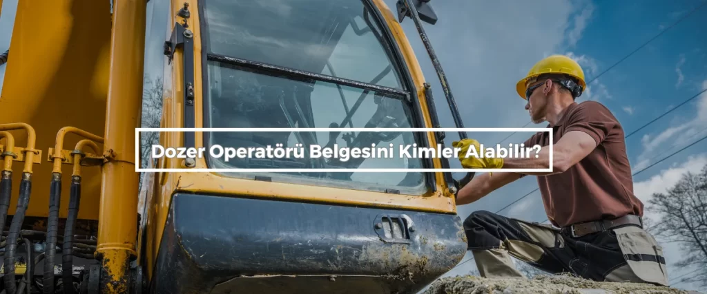 Dozer Operatörü Belgesi 2 Dozer Operatoru Belgesini Kimler Alabilir