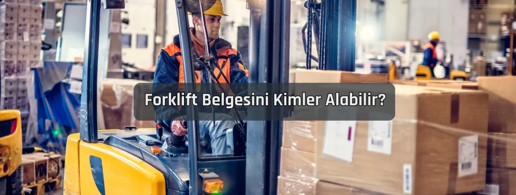 Forklift Belgesini Kimler Alabilir