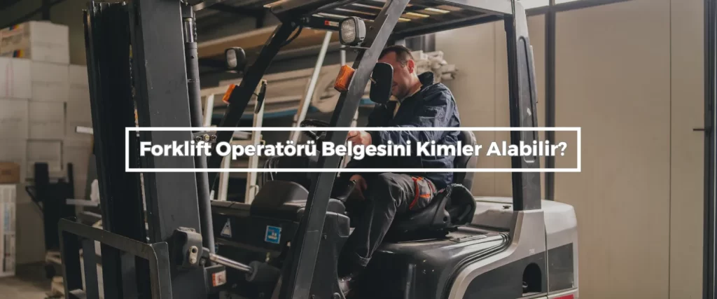 Forklift Operatoru Belgesini Kimler Alabilir