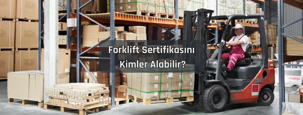 Forklift Sertifikasini Kimler Alabilir