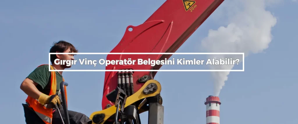 Girgir Vinc Operator Belgesini Kimler Alabilir