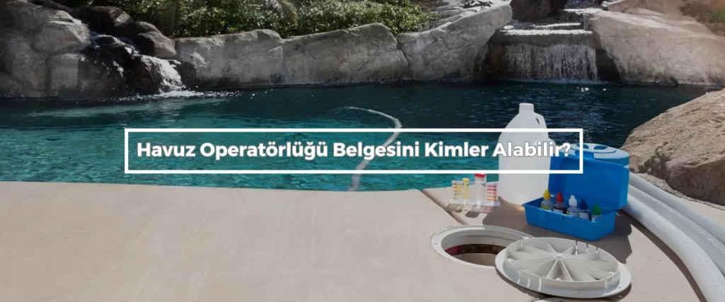 Havuz Operatorlugu Belgesini Kimler Alabilir