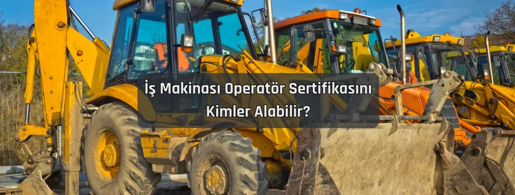 Is Makinasi Operator Sertifikasini Kimler Alabilir 2