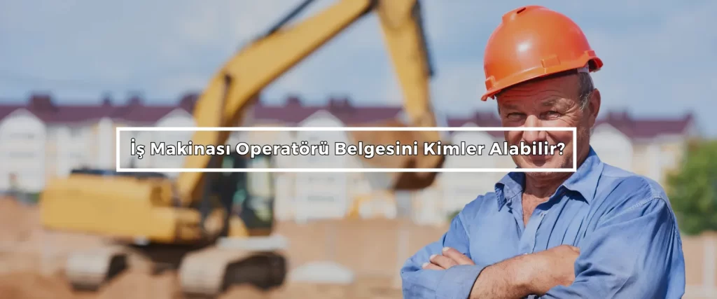 Is Makinasi Operatoru Belgesini Kimler Alabilir 2