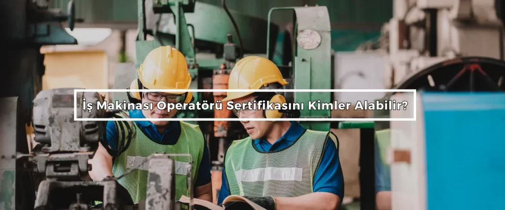Is Makinasi Operatoru Sertifikasini Kimler Alabilir 2