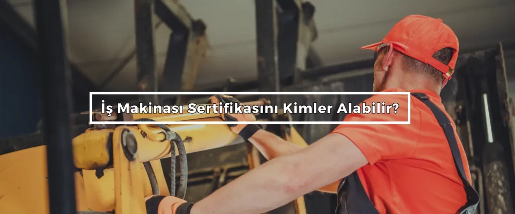 Is Makinasi Sertifikasini Kimler Alabilir 2