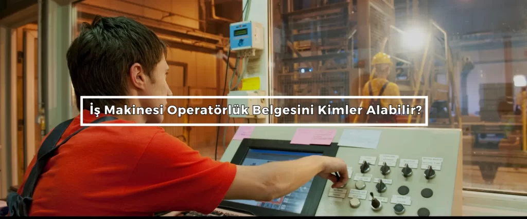 Is Makinesi Operatorluk Belgesini Kimler Alabilir 2