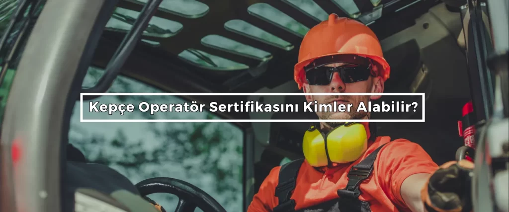 Kepce Operator Sertifikasini Kimler Alabilir 2