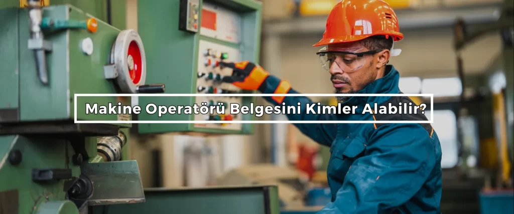 Makine Operatoru Belgesini Kimler Alabilir 2