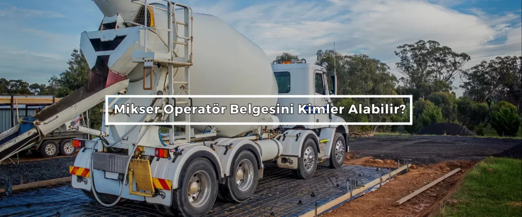 Mikser Operator Belgesini Kimler Alabilir