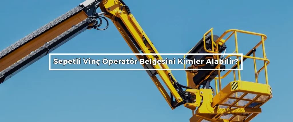 Sepetli Vinc Operator Belgesini Kimler Alabilir