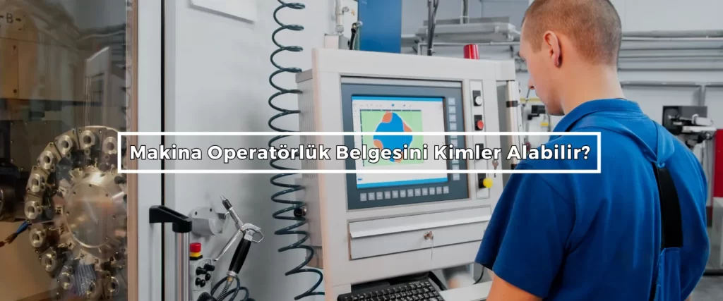 Makina Operatorluk Belgesini Kimler Alabilir