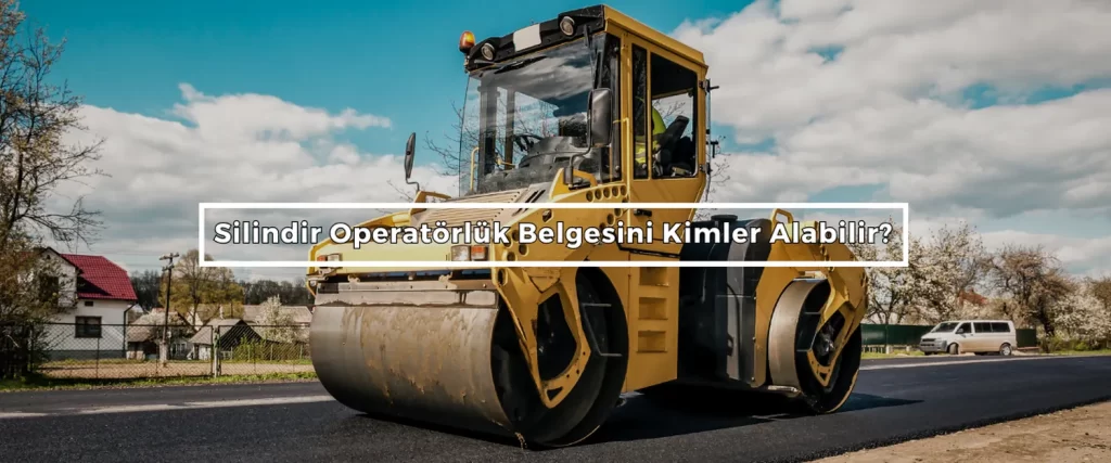 Silindir Operatorluk Belgesini Kimler Alabilir