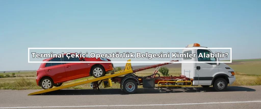 Terminal Cekici Operatorluk Belgesini Kimler Alabilir 2